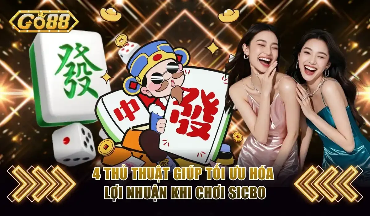 4 thủ thuật giúp tối ưu hóa lợi nhuận khi chơi sicbo