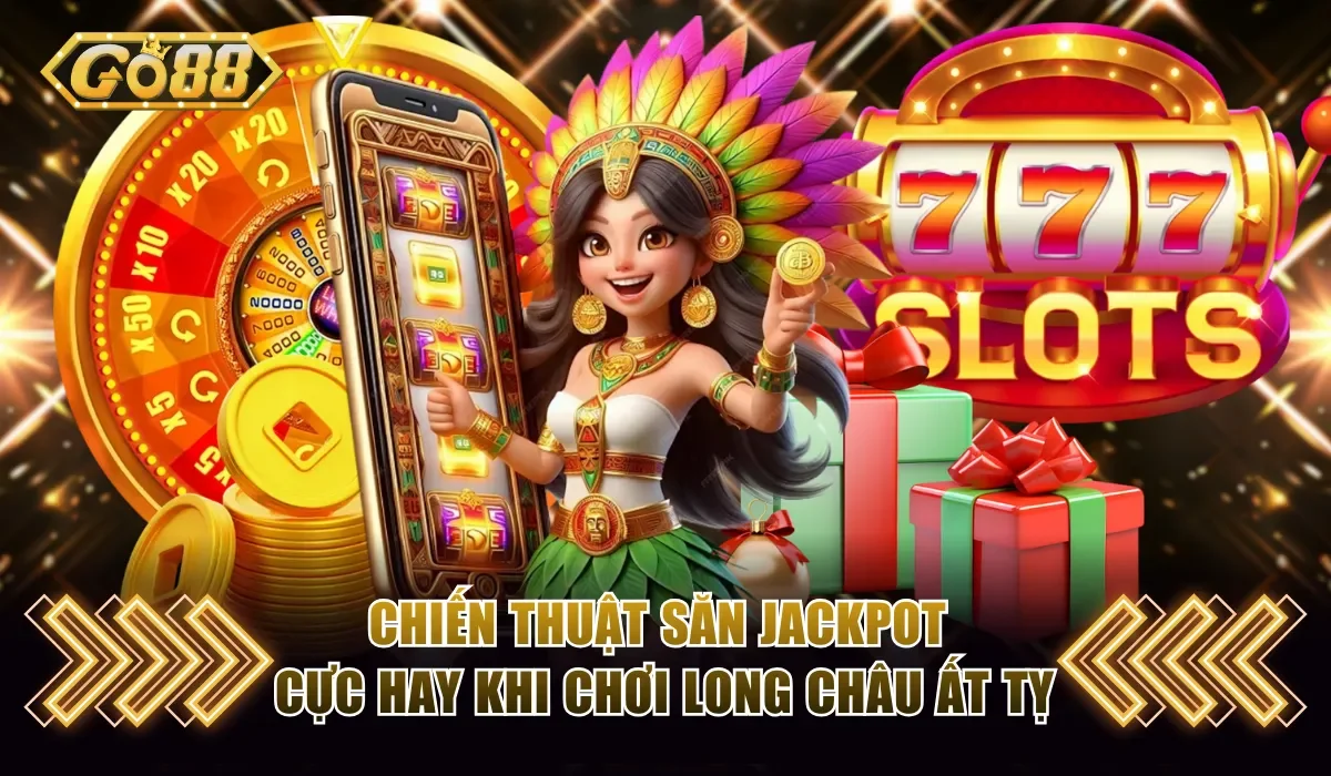 Chiến thuật săn jackpot cực hay khi chơi Long Châu Ất Tỵ