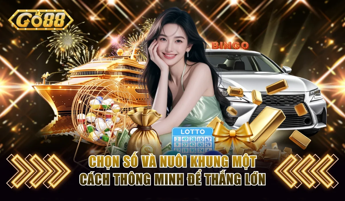 Chọn số và nuôi khung một cách thông minh để thắng lớn