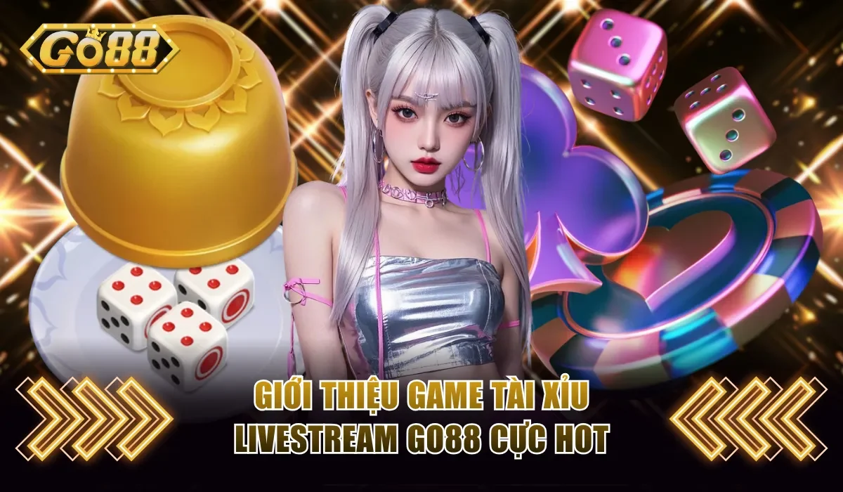 Giới thiệu game Tài Xỉu livestream Go88 cực hot