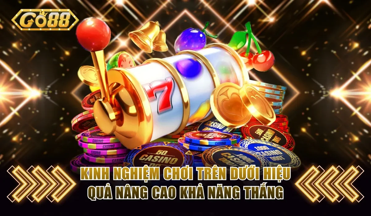 Kinh nghiệm chơi game hiệu quả nâng cao khả năng thắng