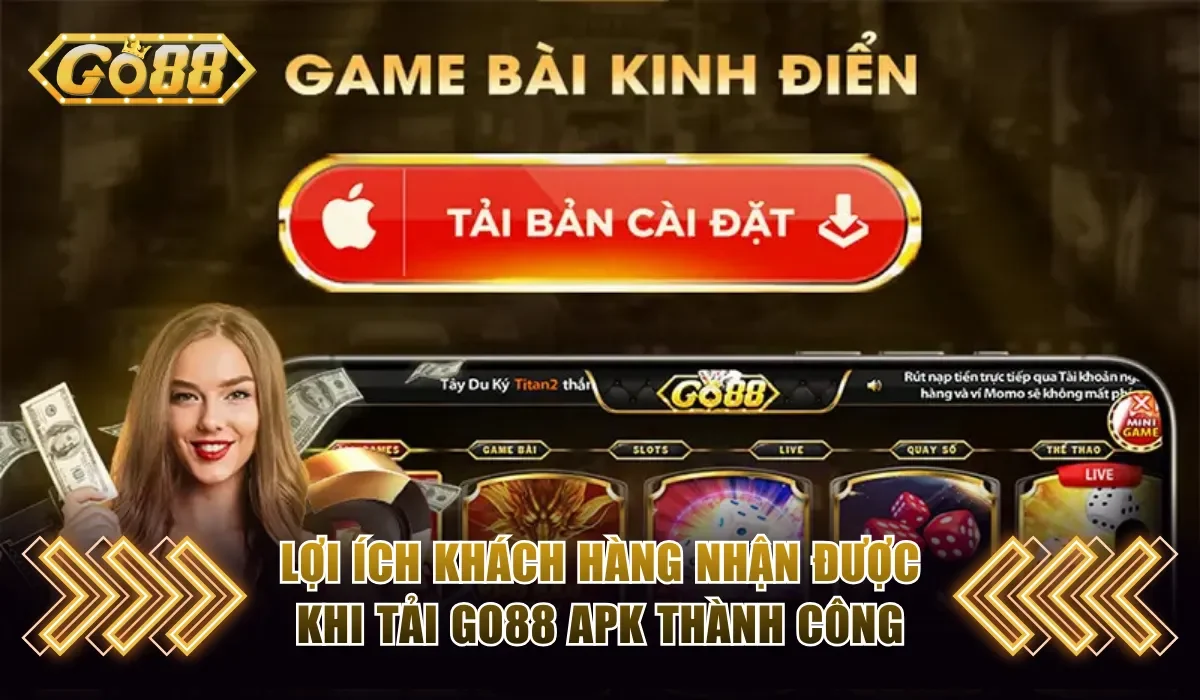 Lợi ích khách hàng nhận được khi tải Go88 apk thành công