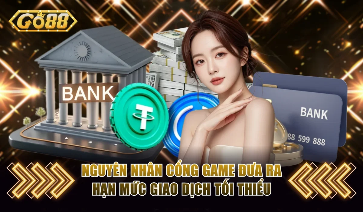 Nguyên nhân cổng game đưa ra hạn mức giao dịch tối thiểu