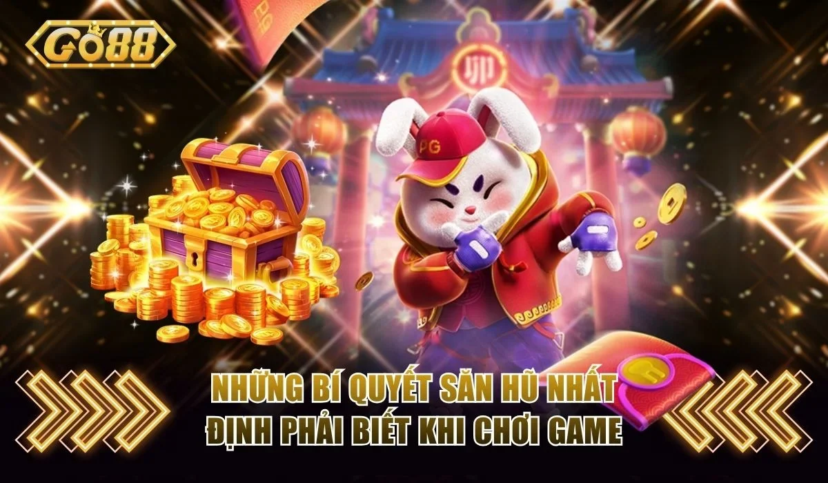 Những bí quyết săn hũ nhất định phải biết khi chơi game