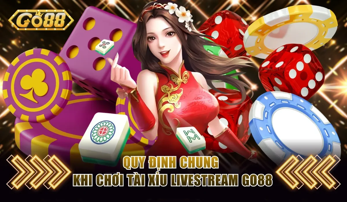 Quy định chung khi chơi Tài Xỉu livestream Go88