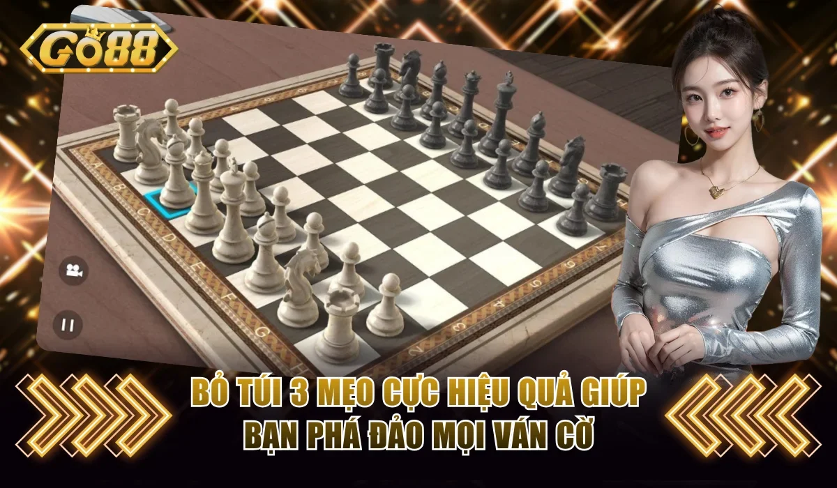 Bỏ túi 3 mẹo cực hiệu quả giúp bạn phá đảo mọi ván cờ