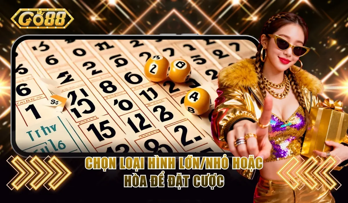 Chọn loại hình lớn/nhỏ hoặc hòa để đặt cược