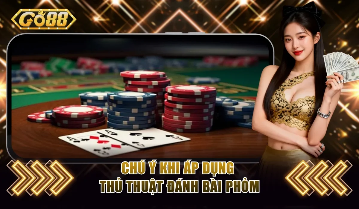 Chú ý khi áp dụng thủ thuật đánh bài Phỏm