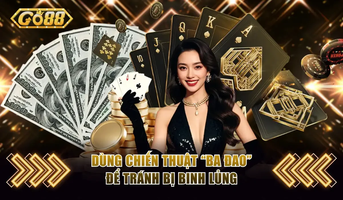 Dùng chiến thuật “Ba đao” để tránh bị binh lủng