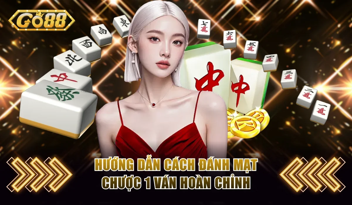 Hướng dẫn cách đánh Mạt Chược 1 ván hoàn chỉnh