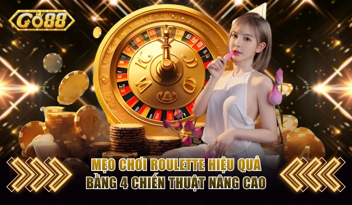 Mẹo chơi Roulette hiệu quả bằng 4 chiến thuật nâng cao