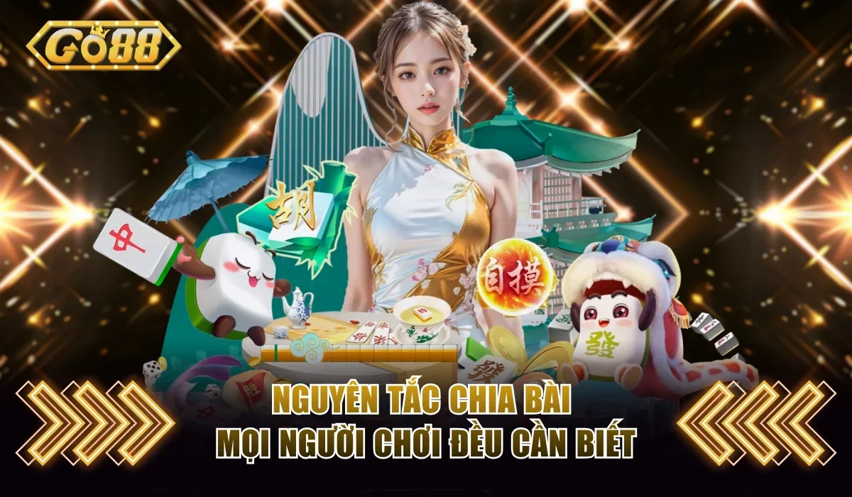 Nguyên tắc chia bài mọi người chơi đều cần biết