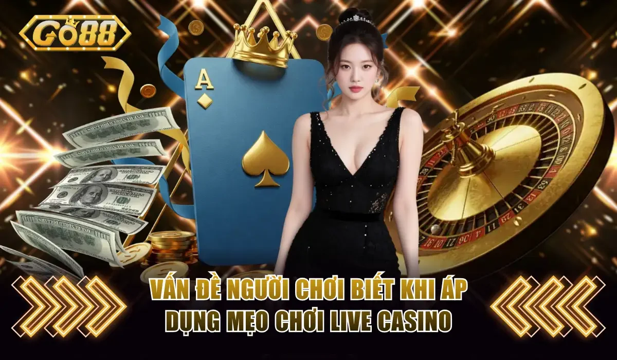 Vấn đề người chơi biết khi áp dụng mẹo chơi Live Casino